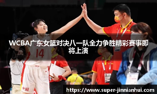 WCBA广东女篮对决八一队全力争胜精彩赛事即将上演