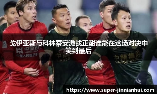 戈伊亚斯与科林蒂安激战正酣谁能在这场对决中笑到最后